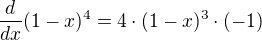 $\frac{d}{dx}(1-x)^{4}=4\cdot (1-x)^{3}\cdot (-1)$