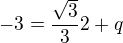 $-3=\frac{\sqrt{3}}{3}2+q$