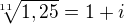 $\sqrt[11]{1,25}=1+i$
