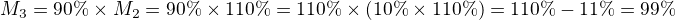$M_3=90\% \times M_2 = 90\% \times 110\% =110\% \times (10\%\times 110\%)=110\% - 11\% = 99\%$