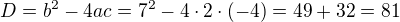 $D=b^{2}-4ac=7^{2}-4 \cdot 2 \cdot (-4)=49+32=81$