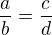 $\frac ab = \frac cd$