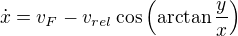 $\dot{x}=v_F-v_{rel}\cos\(\arctan\frac{y}{x}\)$