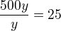 $\frac{500y}{y} = 25$