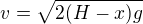 $v=\sqrt{2(H-x)g}$