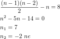 $\frac{(n-1)(n-2)}{2}-n=8\nln^2-5n-14=0\nln_1=7\nln_2=-2\,\,ne$