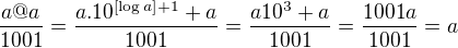 $\frac{a @ a}{1001} = \frac{a.10^{\[\log{a}\]+1}+a}{1001} = \frac{a10^3+a}{1001} = \frac{1001a}{1001} = a$