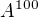 $A^{100}$