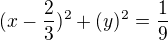 $(x-\frac{2}{3})^2+(y)^2=\frac{1}{9}$