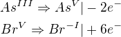 $As^{III} \Rightarrow As^{V}|-2e^{-}\\Br^{V}\Rightarrow Br^{-I}|+6e^{-}$