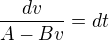 $\frac{dv}{A-Bv}=dt$