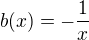 $b(x)=-\frac{1}{x}$