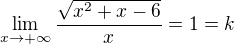 $\lim_{x\to+\infty }\frac{\sqrt{x^2+x-6}}{x}=1=k$