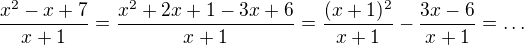 $\frac{x^2-x+7}{x+1}=\frac{x^2+2x+1-3x+6}{x+1}=\frac{(x+1)^2}{x+1}-\frac{3x-6}{x+1}=\ldots$