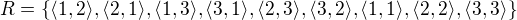 $R=\{\langle 1, 2 \rangle, \langle 2, 1 \rangle, \langle 1, 3 \rangle, \langle 3, 1 \rangle, \langle 2, 3 \rangle, \langle 3, 2 \rangle, \langle 1, 1 \rangle, \langle 2, 2 \rangle, \langle 3, 3 \rangle \}$