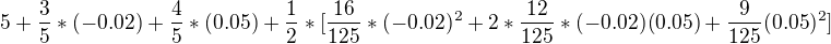 $5+\frac35*(-0.02)+\frac45*(0.05)+\frac12*[\frac{16}{125}*(-0.02)^2+2*\frac{12}{125}*(-0.02)(0.05)+\frac{9}{125}(0.05)^2]$