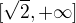 $[ \sqrt 2, + \infty]$