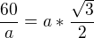 $\frac{60}{a}=a*\frac{\sqrt{3}}{2}$