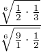 $ \frac {\sqrt[6]{\frac{1}{2}\cdot \frac{1}{3}}} {\sqrt[6]{ \frac{9}{1}\cdot \frac{1}{2}} } $
