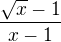 $\frac{\sqrt x-1}{x-1}$