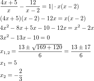 $\frac{4x+5}{x}-\frac{12}{x-2}=1|\cdot x(x-2)\nl(4x+5)(x-2)-12x=x(x-2)\nl4x^2-8x+5x-10-12x=x^2-2x\nl3x^2-13x-10=0\nlx_{1,2}=\frac{13\pm \sqrt{169+120}}{6}=\frac{13\pm17}{6}\nlx_1=5\nlx_2=-\frac{2}{3}$