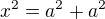$x^2=a^2+a^2$