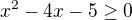 $x^{2}-4x-5\ge 0$