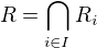 $R=\bigcap_{i\in I} R_i$