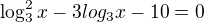 $\log_{3}^{2}{x}-3log_{3}{x}-10=0$
