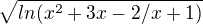 $\sqrt{ln(x^2+3x-2/x+1)}$