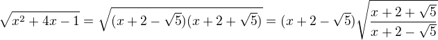 $\sqrt{x^2+4x-1}=\sqrt{(x+2-\sqrt5)(x+2+\sqrt5)}=(x+2-\sqrt5)\sqrt{\frac{x+2+\sqrt5}{x+2-\sqrt5}}$