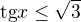 $\text{tg}x\le \sqrt{3}$