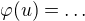 $\varphi (u)=\dots$