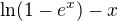 $\ln(1-e^x)-x$