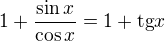 $1+\frac{\sin x}{\cos x}=1+\text{tg}x$