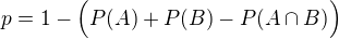 $p = 1 - \Big( P(A) + P(B) - P(A \cap B)\Big)$