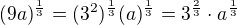 $(9a)^{\frac{1}{3}}=(3^{2})^{\frac{1}{3}}(a)^{\frac{1}{3}}=3^{\frac{2}{3}}\cdot a^{\frac{1}{3}}$