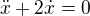 $\ddot x + 2\dot x = 0$