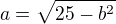 $ a=\sqrt{25-b^2}$