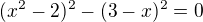 $(x^2-2)^2-(3-x)^2=0$