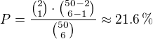 $P=\frac{ {2 \choose 1} \cdot {50-2\choose 6-1}}{{50\choose 6}}\approx 21.6\,\%$