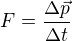 $F=\frac{\Delta \vec{p}}{\Delta t}$