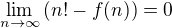 $\lim_{n\to\infty}\(n!-f(n)\)=0$
