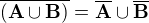 $\overline {(\mathbf{A} \cup \mathbf{B})} = \overline{\mathbf{A}} \cup \overline{\mathbf{B}}$