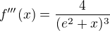 $f''' (x) = \frac{4}{(e^2+x)^3}$