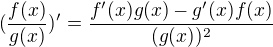 $ (\frac{f(x)}{g(x)})'=\frac{f'(x)g(x)-g'(x)f(x)}{(g(x))^2}$