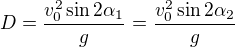 $D=\frac{v_0^2\sin2\alpha_1}{g}=\frac{v_0^2\sin2\alpha_2}{g}$