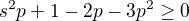 $s^2p + 1 -2p - 3p^2 \geq 0$