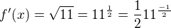$f^{\prime}(x)=\sqrt{11}=11^{\frac{1}{2}}=\frac{1}{2}11^{\frac{-1}{2}}$