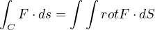 $\int_C F \cdot ds = \int\int rot F \cdot dS$